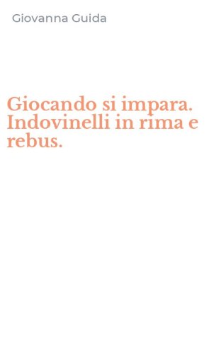 Giocando si impara. Indovinelli in rima e rebus.