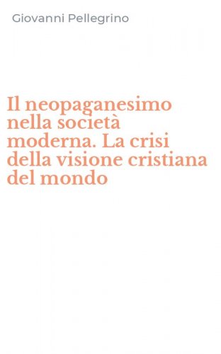 Il neopaganesimo nella societ&agrave; moderna. La crisi della visione cristiana del mondo