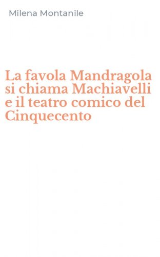 La favola Mandragola si chiama Machiavelli e il teatro comico del Cinquecento