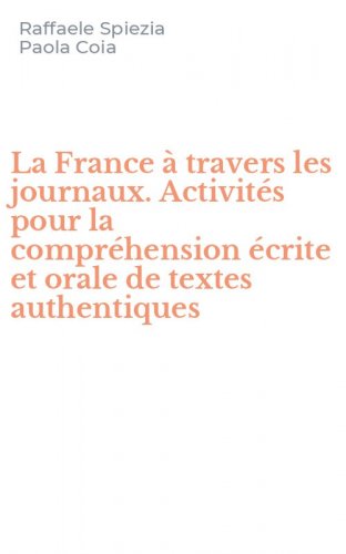 La France &agrave; travers les journaux. Activit&eacute;s pour la compr&eacute;hension &eacute;crite et orale de textes authentiques