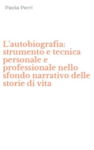 L'autobiografia: strumento e tecnica personale e professionale nello sfondo narrativo delle storie di vita