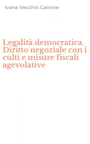 Legalit&agrave; democratica. Diritto negoziale con i culti e misure fiscali agevolative