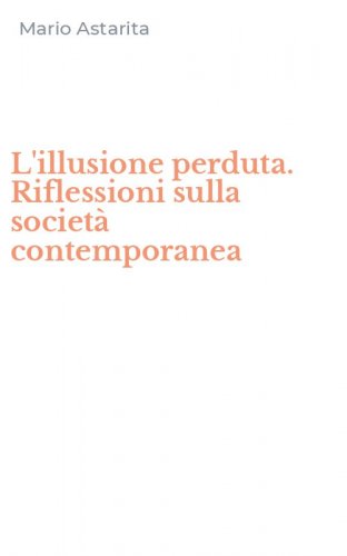 L'illusione perduta. Riflessioni sulla societ&agrave; contemporanea