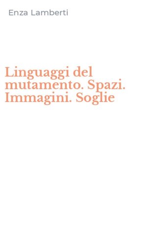 Linguaggi del mutamento. Spazi. Immagini. Soglie