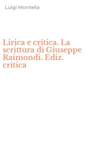 Lirica e critica. La scrittura di Giuseppe Raimondi. Ediz. critica