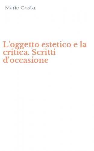 L'oggetto estetico e la critica. Scritti d'occasione