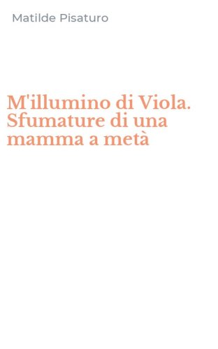 M'illumino di Viola. Sfumature di una mamma a met&agrave;
