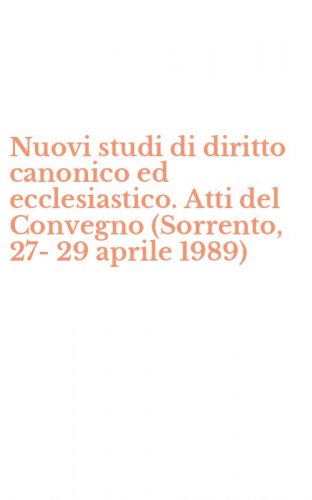Nuovi studi di diritto canonico ed ecclesiastico. Atti del Convegno (Sorrento, 27-29 aprile 1989)