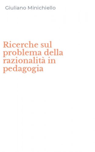 Ricerche sul problema della razionalit&agrave; in pedagogia