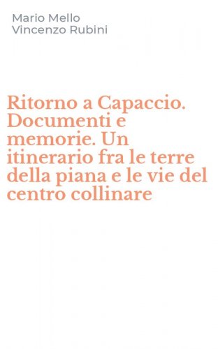 Ritorno a Capaccio. Documenti e memorie. Un itinerario fra le terre della piana e le vie del centro collinare