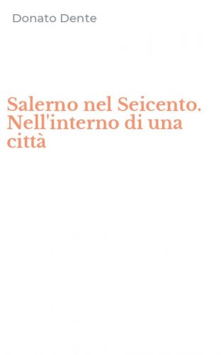 Salerno nel Seicento. Nell'interno di una citt&agrave;