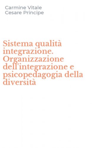 Sistema qualit&agrave; integrazione. Organizzazione dell'integrazione e psicopedagogia della diversit&agrave;