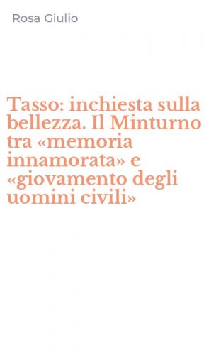 Tasso: inchiesta sulla bellezza. Il Minturno tra &laquo;memoria innamorata&raquo; e &laquo;giovamento degli uomini civili&raquo;