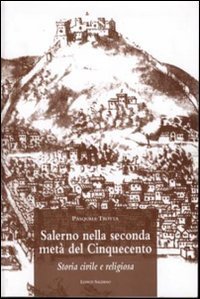 Salerno nella seconda met&agrave; del Cinquecento. Storia civile e religiosa