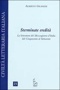 Sterminate eredit&agrave;. La letteratura del Mezzogiorno d'Italia dal Cinquecento al Settecento