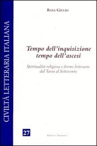 Tempo dell'inquisizione tempo dell'ascesi. Spiritualit&agrave; religiosa e forme letterarie dal Tasso al Settecento