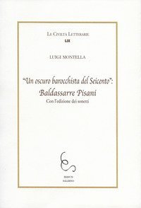 &laquo;Un oscuro barocchista del Seicento&raquo;: Baldassarre Pisani. Con l'edizione dei sonetti