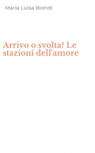 Arrivo o svolta? Le stazioni dell'amore