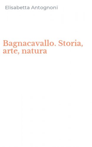 Bagnacavallo. Storia, arte, natura