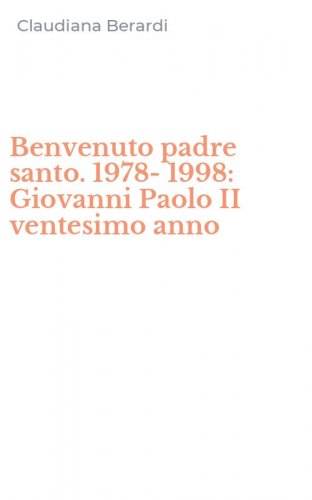 Benvenuto padre santo. 1978-1998: Giovanni Paolo II ventesimo anno