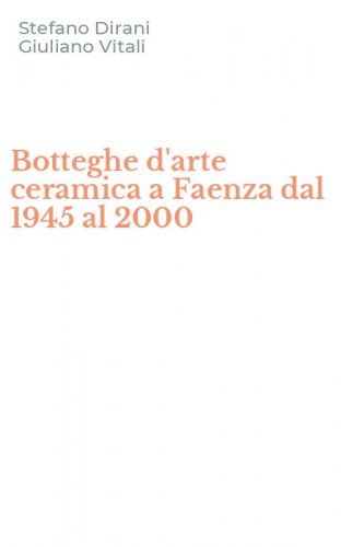 Botteghe d'arte ceramica a Faenza dal 1945 al 2000