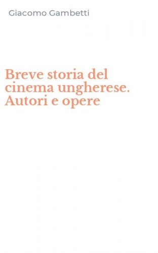 Breve storia del cinema ungherese. Autori e opere