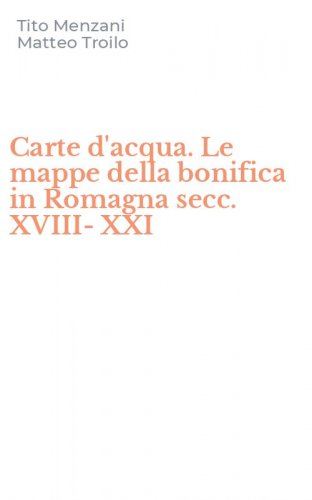 Carte d'acqua. Le mappe della bonifica in Romagna secc. XVIII-XXI