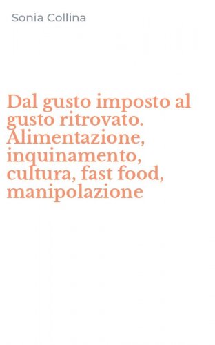 Dal gusto imposto al gusto ritrovato. Alimentazione, inquinamento, cultura, fast food, manipolazione - FOOD, MANIPOLAZIONE