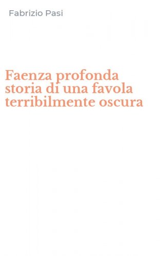 Faenza profonda storia di una favola terribilmente oscura