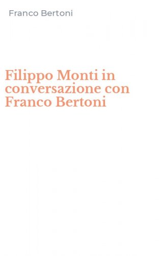 Filippo Monti in conversazione con Franco Bertoni