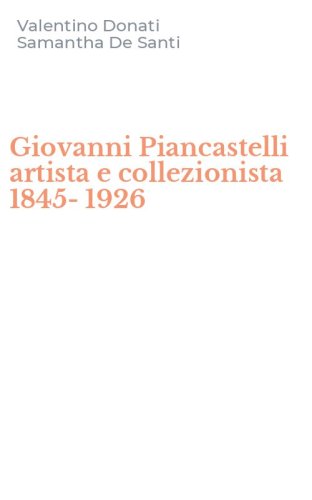 Giovanni Piancastelli artista e collezionista 1845-1926