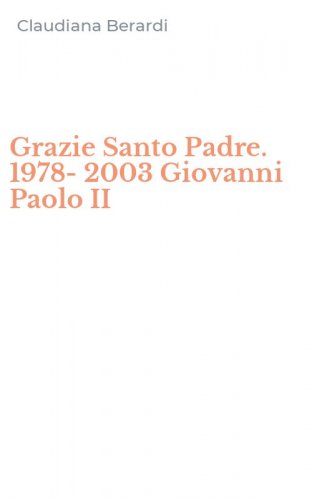 Grazie Santo Padre. 1978-2003 Giovanni Paolo II