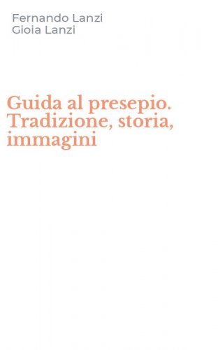 Guida al presepio. Tradizione, storia, immagini