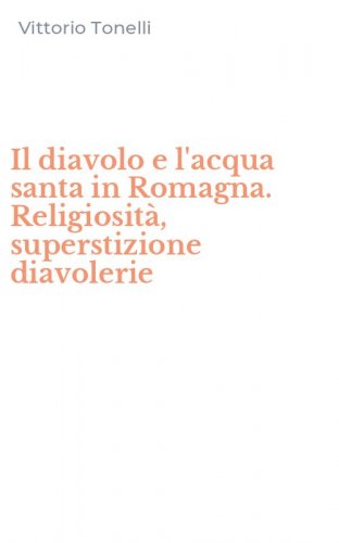 Il diavolo e l'acqua santa in Romagna. Religiosit&agrave;, superstizione diavolerie