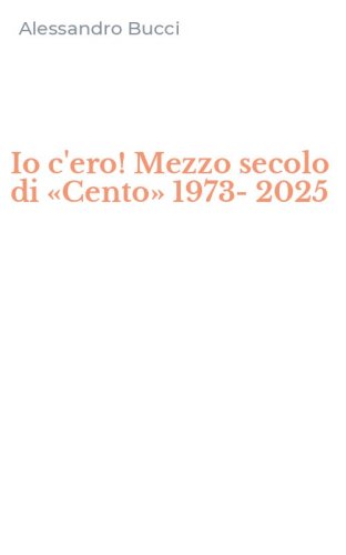 Io c'ero! Mezzo secolo di &laquo;Cento&raquo; 1973-2025