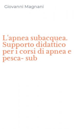 L'apnea subacquea. Supporto didattico per i corsi di apnea e pesca-sub