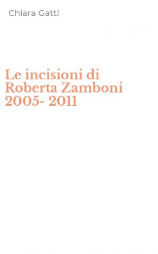 Le incisioni di Roberta Zamboni 2005-2011
