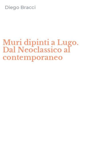 Muri dipinti a Lugo. Dal Neoclassico al contemporaneo