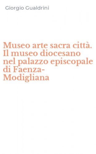 Museo arte sacra citt&agrave;. Il museo diocesano nel palazzo episcopale di Faenza-Modigliana