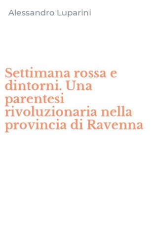 Settimana rossa e dintorni. Una parentesi rivoluzionaria nella provincia di Ravenna