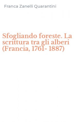 Sfogliando foreste. La scrittura tra gli alberi (Francia, 1761-1887)