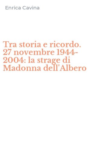 Tra storia e ricordo. 27 novembre 1944-2004: la strage di Madonna dell'Albero