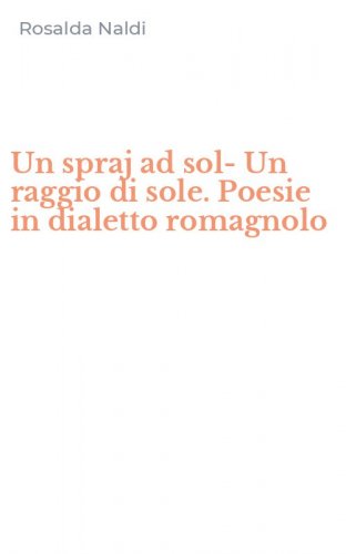 Un spraj ad sol-Un raggio di sole. Poesie in dialetto romagnolo