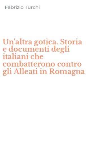 Un'altra gotica. Storia e documenti degli italiani che combatterono contro gli Alleati in Romagna