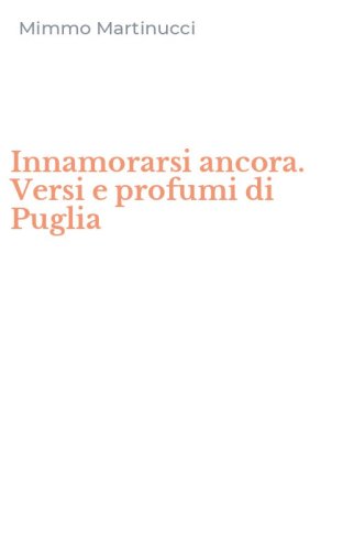 Innamorarsi ancora. Versi e profumi di Puglia