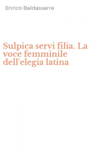Sulpica servi filia. La voce femminile dell'elegia latina