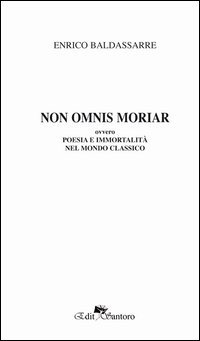 Non omnis moriaa ovvero poesia e immortalit&agrave; nel mondo classico