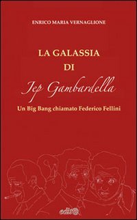 La galassia di Jep Gambardella. Un Big Bang chiamato Federico Fellini