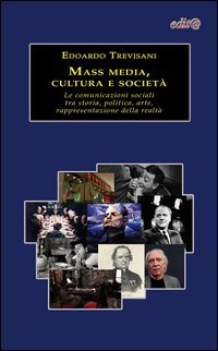 Mass media, cultura e societ&agrave;. Le comunicazioni sociali tra storia, politica, arte, rappresentazione della realt&agrave;