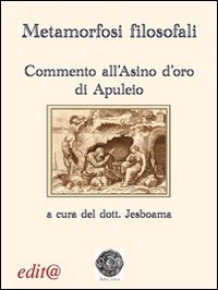 Metamorfosi filosofali. Commento all'&laquo;Asino d'oro&raquo; di Apuleio